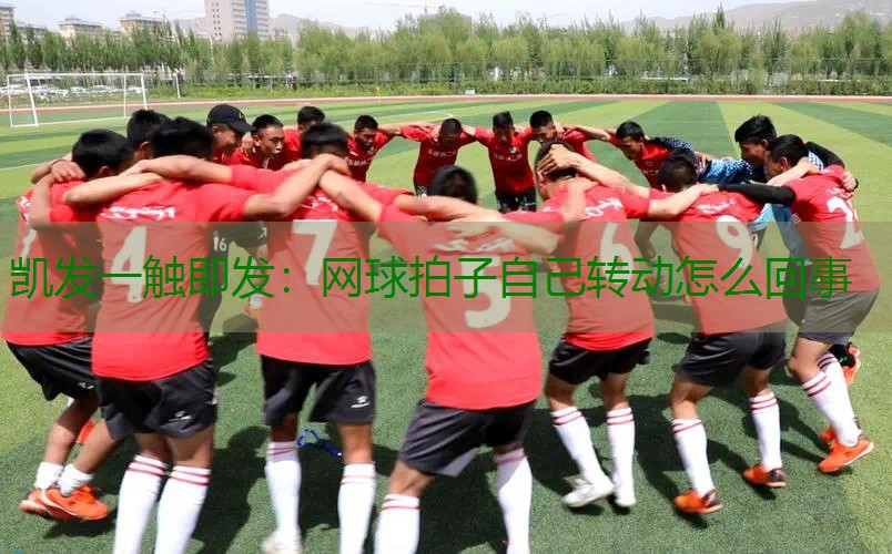 网球拍子自己转动怎么回事