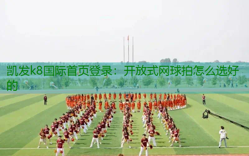 开放式网球拍怎么选好的